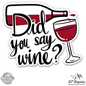 GT Graphics Did You Say Wine? - Vinyl Sticker Waterproof Decal